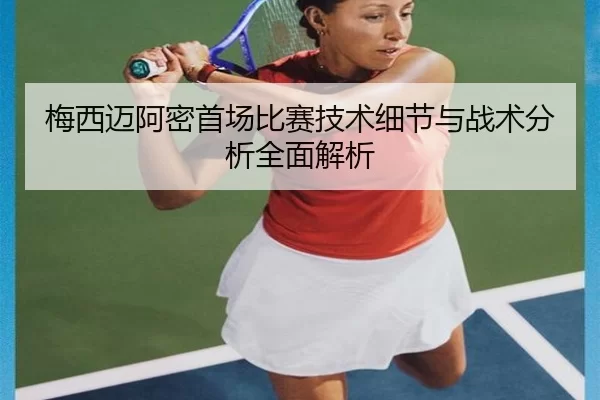 梅西迈阿密首场比赛技术细节与战术分析全面解析