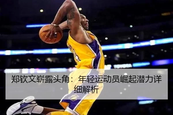 郑钦文崭露头角：年轻运动员崛起潜力详细解析